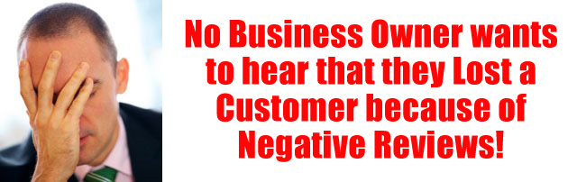 NEGATIVE REVIEWS HURT BUSINESS NO BUSINESS OWNER WANTS TO LOSE CUSTOMERS